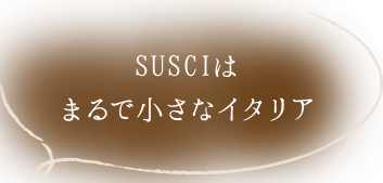 SUSCIはまるで小さなイタリア